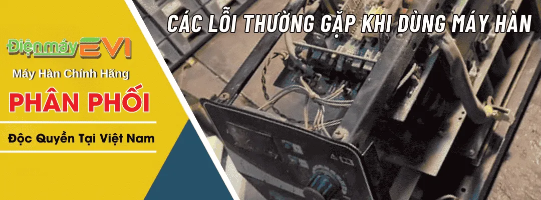 Các lỗi thường gặp khi sử dụng máy hàn và cách khắc phục nhanh chóng