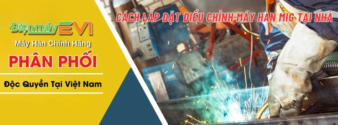 Cách Lắp Đặt Điều Chỉnh Máy Hàn MIG Tại Nhà Đơn Giản Nhất